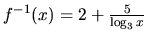 $f^{-1}(x)=2+\frac{5}{\log_3 x}$