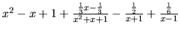 $x^2-x+1+\frac{\frac13 x - \frac13}{x^2+x+1}-\frac{\frac12}{x+1}
+\frac{\frac16}{x-1}$