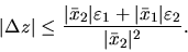 \begin{displaymath}\vert\Delta z \vert \leq \frac{\vert\bar x_2\vert\varepsilon _1 + \vert\bar x_1\vert
\varepsilon _2}{\vert\bar x_2\vert^2}. \end{displaymath}