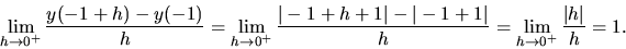 \begin{displaymath}
\lim_{h \rightarrow 0^+} \frac{y(-1+h)-y(-1)}{h} =
\lim_{h...
...rt}{h} =
\lim_{h \rightarrow 0^+} \frac{\vert h\vert}{h} = 1.
\end{displaymath}