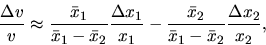 \begin{displaymath}\frac{\Delta v}{v} \approx \frac{\bar x_1}{ \bar x_1- \bar x_...
...
-\frac{\bar x_2}{ \bar x_1- \bar x_2} \frac{\Delta x_2}{ x_2},\end{displaymath}