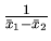 $\frac{1}{\bar x_1-\bar x_2}$