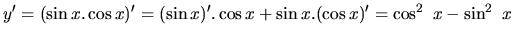 $y' = (\sin x.\cos x)' = (\sin x)'.\cos x + \sin x.(\cos x)' =
\cos^2\ x - \sin^2\ x$