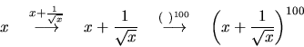 \begin{displaymath}
x\quad \stackrel{x+\frac{1}{\sqrt{x}}}{\longrightarrow}\quad...
...ngrightarrow}
\quad \left( x+\frac{1}{\sqrt{x}} \right)^{100}
\end{displaymath}