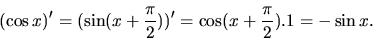 \begin{displaymath}
(\cos x)' = (\sin(x + \frac{\pi}{2}))' = \cos(x + \frac{\pi}{2}).1 =
-\sin x.
\end{displaymath}