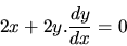 \begin{displaymath}
2x + 2y.\frac{dy}{dx} = 0
\end{displaymath}