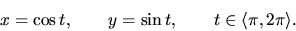 \begin{displaymath}
x = \cos t,\qquad y = \sin t,\qquad t \in \langle \pi,2\pi
\rangle.
\end{displaymath}