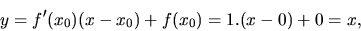 \begin{displaymath}
y = f'(x_0)(x-x_0) + f(x_0) = 1.(x-0) + 0 = x,
\end{displaymath}