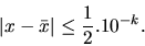 \begin{displaymath}\vert x- \bar x\vert \leq \frac{1}{2} . 10^{-k}. \end{displaymath}