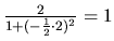 $\frac{2}{1+(-\frac12\cdot 2)^2} = 1$