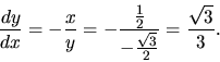 \begin{displaymath}
\frac{dy}{dx} = -\frac{x}{y} = -\frac{\frac12}{-\frac{\sqrt{3}}{2}} =
\frac{\sqrt{3}}{3}.
\end{displaymath}