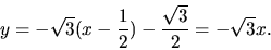 \begin{displaymath}
y = -\sqrt{3}(x - \frac12) - \frac{\sqrt{3}}{2} = -\sqrt{3} x.
\end{displaymath}