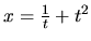 $x = \frac{1}{t} + t^2$