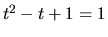 $t^2 - t + 1 = 1$