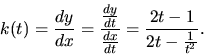 \begin{displaymath}
k(t) = \frac{dy}{dx} = \frac{\frac{dy}{dt}}{\frac{dx}{dt}} =
\frac{2t-1}{2t - \frac{1}{t^2}}.
\end{displaymath}