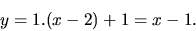 \begin{displaymath}
y = 1.(x-2) + 1 = x - 1.
\end{displaymath}