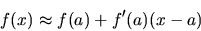 \begin{displaymath}
f(x) \approx f(a) + f'(a)(x-a)
\end{displaymath}