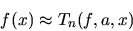 \begin{displaymath}
f(x) \approx T_n(f,a,x)
\end{displaymath}