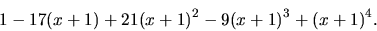 \begin{displaymath}
1 - 17(x+1) + 21(x+1)^2 - 9(x+1)^3 + (x+1)^4.
\end{displaymath}