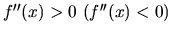 $f''(x) > 0\ (f''(x) < 0)$