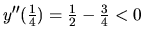 $y''(\frac14) = \frac12 - \frac34 < 0$