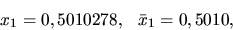 \begin{displaymath}x_1 = 0,5010278, \ \ \bar x_1 = 0,5010,\end{displaymath}