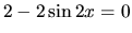 $2 - 2\sin 2x = 0$