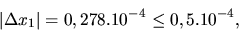 \begin{displaymath}\vert \Delta x_1\vert = 0,278.10^{-4} \leq 0,5 . 10^{-4},\end{displaymath}