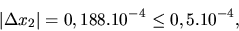 \begin{displaymath}\vert \Delta x_2\vert = 0,188.10^{-4} \leq 0,5 . 10^{-4},\end{displaymath}