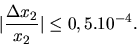 \begin{displaymath}\vert\frac{\Delta x_2}{x_2}\vert \leq 0,5 .10^{-4}.\end{displaymath}