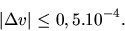 \begin{displaymath}\vert\Delta v \vert \leq 0,5 . 10^{-4}.\end{displaymath}