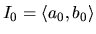 $ I_0=\langle a_0,b_0\rangle $