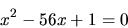 \begin{displaymath}x^2 -56 x +1 =0 \end{displaymath}