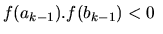 $f(a_{k-1}).f(b_{k-1}) <0\ $