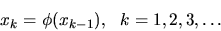 \begin{displaymath}
x_k = \phi(x_{k-1}), \ \ k=1,2,3,\dots
\end{displaymath}