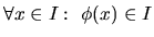 $\textstyle \forall x \in I:\ \phi(x) \in I$