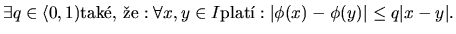 $\textstyle \exists q \in \langle 0,1) \hbox{tak\' e, \v ze}:
\forall x,y \in I \hbox{plat\' \i}:
\vert\phi(x)-\phi(y)\vert \leq q \vert x-y\vert .$