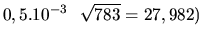 $0,5 . 10^{-3}\ \ \sqrt{783} = 27,982)$