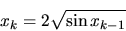 \begin{displaymath}x_k= 2 \sqrt{ \sin x_{k-1} } \end{displaymath}