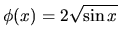 $ \phi(x)=2 \sqrt{\sin x}$