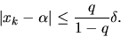 \begin{displaymath}\vert x_k -\alpha \vert \leq \frac{q}{1-q} \delta.\end{displaymath}