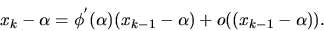 \begin{displaymath}x_k -\alpha = \phi^{'}(\alpha)(x_{k-1}-\alpha) +o((x_{k-1} -\alpha)).\end{displaymath}