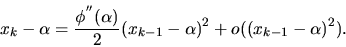 \begin{displaymath}x_k -\alpha = \frac{\phi^{''} (\alpha) }{2}(x_{k-1}-\alpha)^2 +o((x_{k-1} -\alpha)^2).\end{displaymath}