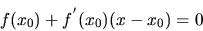 \begin{displaymath}
f(x_0)+f^{'}(x_0)(x-x_0) =0
\end{displaymath}