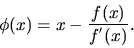 \begin{displaymath}\phi(x) = x-\frac{f(x)}{f^{'}(x)}.\end{displaymath}