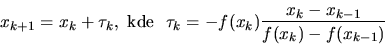 \begin{displaymath}x_{k+1} = x_{k} +\tau_k, \hbox{ kde } \
\tau_k = -f(x_k) \frac{x_k-x_{k-1}}{f(x_k) - f(x_{k-1})}\end{displaymath}