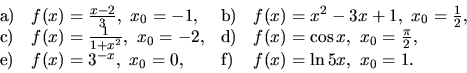 \begin{displaymath}
\begin{array}{llll}
{\mathrm a)} & f(x) = \frac{x-2}{3},\ x_...
... x_0 = 0, &
{\mathrm f)} & f(x) = \ln 5x,\ x_0 = 1.
\end{array}\end{displaymath}