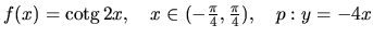 $f(x) = \mbox{cotg}\,2x,\quad x\in (-\frac{\pi}4,\frac{\pi}4),\quad p: y = -4x$