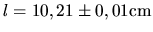 $l=10,21 \pm 0,01 \hbox{cm}$