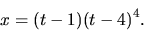 \begin{displaymath}x = (t-1)(t-4)^4.\end{displaymath}
